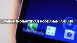 Cara Menonaktifkan Mode Aman Samsung yang Susah Semua Tipe