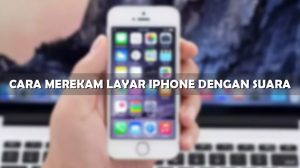 Cara Merekam Layar iPhone dengan Suara