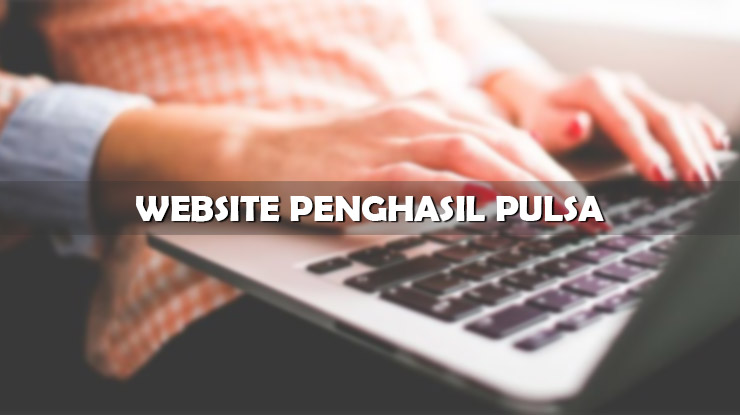 Rekomendasi Website Penghasil Pulsa Aman Terbaik Gratis dan Terpercaya