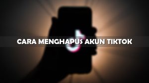 Tutorial Cara Menghapus Akun TikTok Sementara dan Permanen