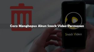 Cara Menghapus Akun Snack Video Permanen