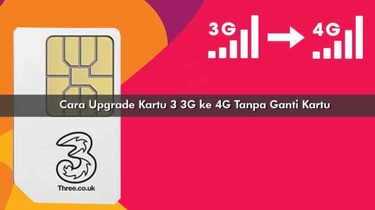 Cara Upgrade Kartu 3 3G ke 4G Tanpa Ganti Kartu