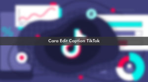 Cara Edit Caption TikTok