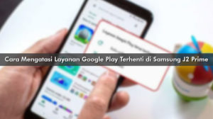 Cara Mengatasi Layanan Google Play Terhenti di Samsung J2 Prime