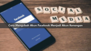 Begini Cara Mengubah Akun Facebook Menjadi Akun Kenangan