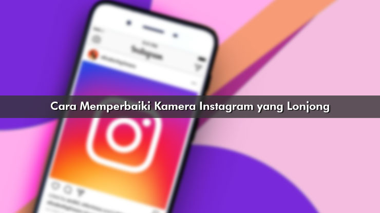 Cara Memperbaiki Kamera Instagram yang Lonjong