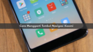 Cara Mengganti Tombol Navigasi Xiaomi Semua Tipe