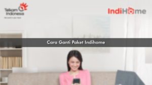 Cara Ganti Paket Indihome Terbaru