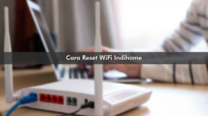 Cara Reset Router WiFi Indihome