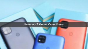 Kenapa HP Xiaomi Cepat Panas