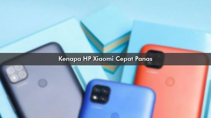 Kenapa HP Xiaomi Cepat Panas