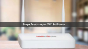 Biaya Pemasangan Wifi Indihome