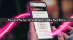 Cara Cek Voucher Tri yang Sudah Terpakai Atau Belum