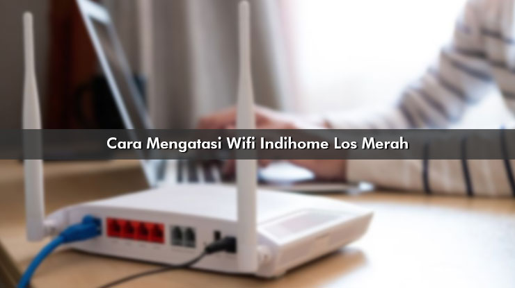 Cara Mengatasi Wifi Indihome Los Merah