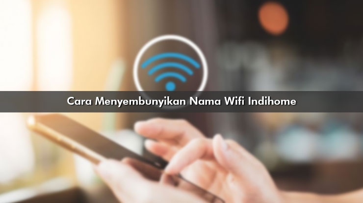 Cara Menyembunyikan Nama Wifi Indihome