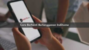 Cara Berhenti Berlangganan Indihome