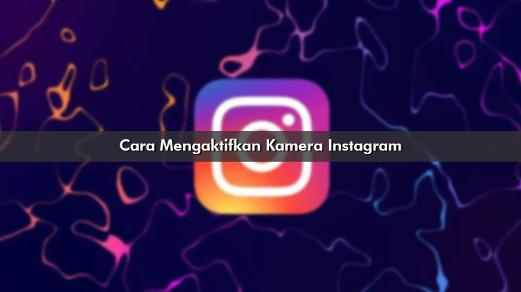 Cara Mengaktifkan Kamera Instagram