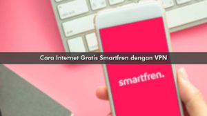 Cara Internet Gratis Smartfren dengan VPN