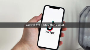 Jadwal FYP TikTok Hari Jumat