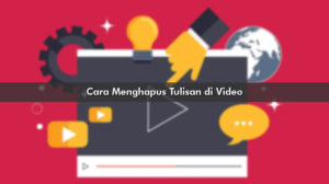 Cara Menghapus Tulisan di Video