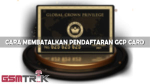 Cara Membatalkan Pendaftaran GCP Card