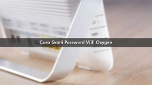 Cara Ganti Password Wifi Oxygen