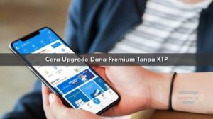 Cara Upgrade Dana Premium Tanpa KTP