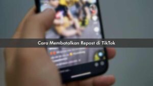 Cara Membatalkan Repost di TikTok