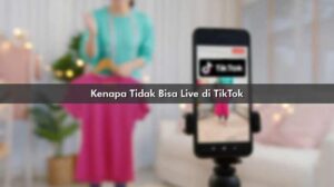 Kenapa Tidak Bisa Live di TikTok