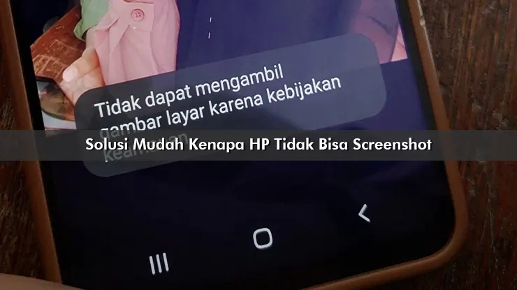 Kenapa HP Tidak Bisa Screenshot Jangan Khawatir, Ini Solusinya