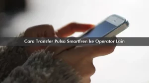 Cara Transfer Pulsa Smartfren ke Operator Lain