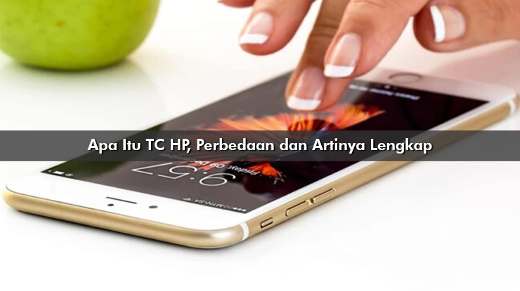 Apa Itu TC HP, Perbedaan dan Artinya Lengkap