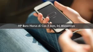 HP Baru Harus di Cas 3 Jam, Ini Alasannya